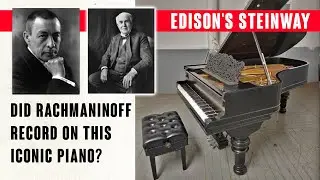 Edison's Steinway: Did Rachmaninoff Record on this Iconic Piano?