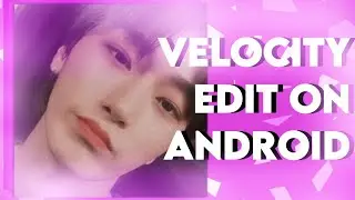 how to make velocity edits on android