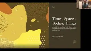 Nicks guide to using his "Times, Spaces, Bodies, Things" theory of practice and learning