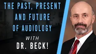 The Past, Present & Future of Audiology with Dr. Beck!