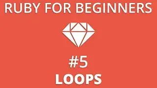 Ruby For Beginners #5 - Loops | For, While, Do, Do While