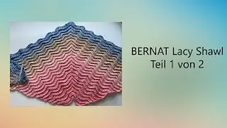 Bernat Lacy Shawl Teil 1 von 2 nach der Anleitung von Yarnspirations