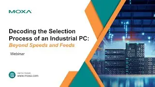 Webinar: Decoding the Selection Process of an Industrial PC: Beyond Speeds and Feeds | Moxa