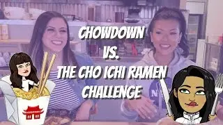 ChowDown vs. The Cho Ichi Ramen Challenge