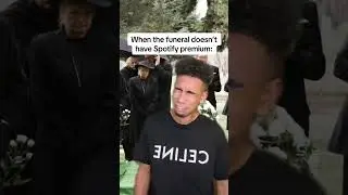 When they don't have Spotify premium at the funeral