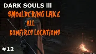 DARK SOULS 3 SMOULDERING LAKE ALL BONFIRES LOCATIONS