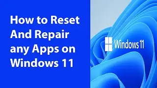 How to Reset And Repair any Apps on Windows 11