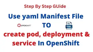 Understand How To Create & Manage OpenShift Resources Using yaml/Declarative & Examples - Lesson 7