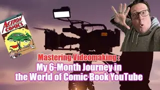 Mastering Videomaking: My 6-Month Journey in the World of Comic Book YouTube