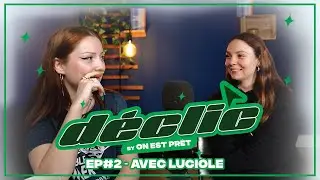 DÉCLIC EP#2 - AVEC LUCIOLE (