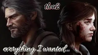 The Last of Us Part II - Everything I wanted [Joel & Ellie Tribute]