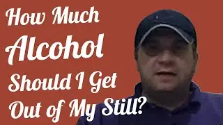 How Much Alcohol Should I Get Out of My Still?