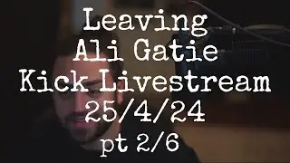 Leaving @AliGatie Kick Livestream 25/4/24 pt 2/6