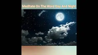 Meditate On The Word Day And Night!