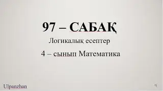4 сынып математика 97 сабақ. 1-10есептер. Логикалық есептер