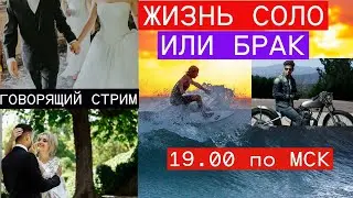 СТРИМ: ЖИЗНЬ СОЛО или БРАК? ЧТО ЛУЧШЕ в современном мире?