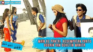 MAIN KE PANTAI, KESEMPATAN PARTO GODAIN DAN DEKETIN WANITA - OKE OKE BOS