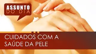 ASSUNTO DO DIA l CUIDADOS COM A SAÚDE DA PELE