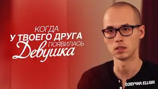 Когда у твоего друга появилась девушка (Ellgin)