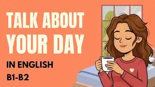 Learn How to Talk About Your Day in English (Fast & Easy) | English Podcast!