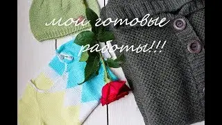Вязание спицами: мои готовые работы!