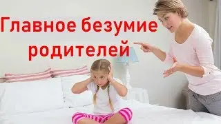 Главное безумие родителей