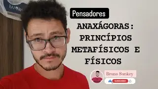 PENSADOR 50: ANAXÁGORAS - PRINCÍPIOS METAFÍSICOS E FÍSICOS