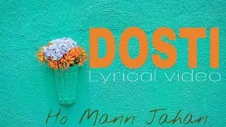 DOSTI | LYRICAL VIDEO | HO MANN JAHAN | ZAIN | 2018