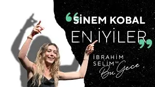 BU GECE: SİNEM KOBAL EN İYİLER - İbrahim Selim