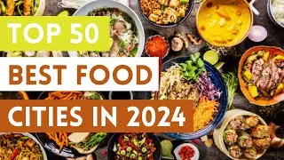 The 50 BEST FOOD Cities in 2024