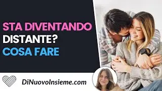 Sta diventando distante. Cosa fare?