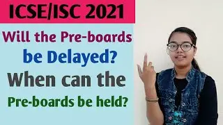 ICSE/ISC 2021 | Will the Pre boards be delayed? | When can the pre board Exams be held ?