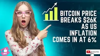 Bitcoin price breaks $26K as US inflation comes in at 6%