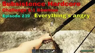 Subsistence HC Challenge 6.1 Bowman-A64 | Ep 239 | Angry fisherman / Angry rogues / Angry animals
