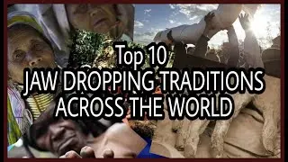 TOP 10 Jaw Dropping Traditions Across the World