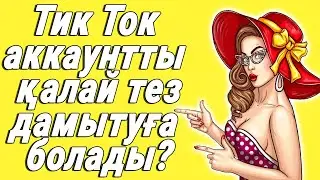 ТИК ТОК АККАУНТТЫ ҚАЛАЙ ЖЫЛДАМ, ӘРІ САПАЛЫ ДАМЫТУҒА БОЛАДЫ?