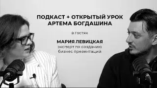ПОДКАСТ+ОТКРЫТЫЙ УРОК АРТЕМА БОГДАШИНА в гостях МАРИЯ ЛЕВИЦКАЯ дизайнер бизнес презентаций