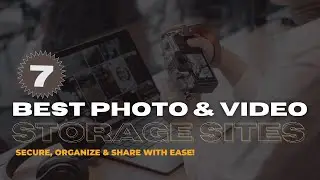 7 Best Photo & Video Storage Sites: Secure, Organize & Share with Ease!
