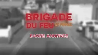 BRIGADE DU FEU EP FINALE BANDE ANNONCE
