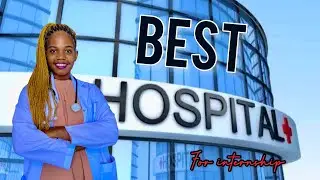 WHERE to do your Medical INTERNSHIP  IN TANZANIA ||Tips to choose a hospital for your intern year.