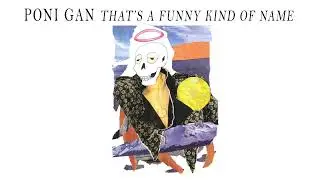 Poni Gan - That's A Funny Kind Of Name [2023]