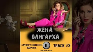 Cериал ЖЕНА ОЛИГАРХА 2 сезон 📺 музыка OST 2 GAYAZOV$ BROTHER$ — ДЕВИЧНИК Елена Подкаминская