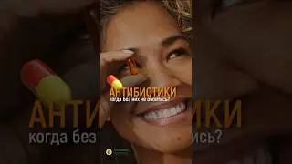 АНТИБИОТИКИ, КОГДА БЕЗ НИХ НЕ ОБОЙТИСЬ?