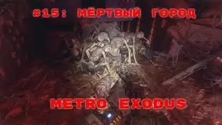 Metro Exodus ➤ Прохождение ➤ Часть #15: Мёртвый город