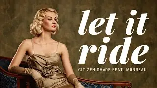 Citizen Shade - Let It Ride ft. Monreau  (Official Lyric Video)