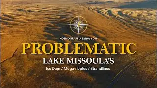 Ep068 Problematic Missoula: Ice Dam, Mega-ripples, Strandlines -Kosmographia Randall Carlson Podcast