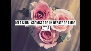 Lola Club - Crónicas De Un Debate De Amor (Letra)