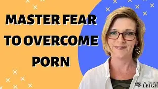 Master Your Fear To Quit Porn (w/ Dr. Trish Leigh)