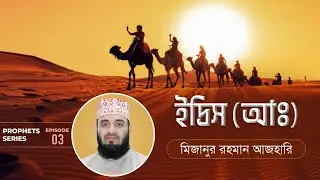 ইদ্রিস (আ.) এর জীবনী এবং আমাদের শিক্ষা | Life of Prophet Idris (Pbuh) | মিজানুর রহমান আজহারি