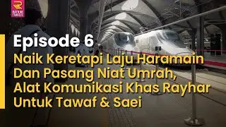 Ep 6. Keretapi Laju Haramain Dan Pasang Niat Umrah, Alat Komunikasi Khas Rayhar Untuk Tawaf & Saei